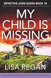 My Child is Missing: A totally unputdownable crime and mystery thriller packed with nail-biting suspense (Detective Josie Quinn)