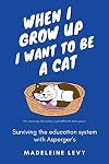 When I Grow Up I Want to Be a Cat: Surviving the education system with Asperger's