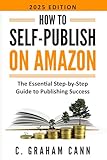 How to Self-Publish on Amazon: The Essential Step-by-Step Guide to Publishing Success