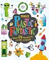 Make Plastic Fantastic: with over 25 Recycling Craft Projects