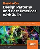 Handson Design Patterns And Best Practices With Julia Proven Solutions To Common Problems In Software Design For Julia 1x