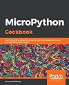 MicroPython Cookbook: Over 110 practical recipes for programming embedded systems and microcontrollers with Python