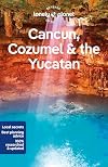 Lonely Planet : Cancun, Cozumel & the Yucatan