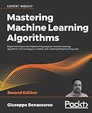 Mastering Machine Learning Algorithms Expert Techniques For Implementing Popular Machine Learning Algorithms Finetuning Your Models And Understanding How They Work 2nd Edition