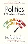 Politics: A Survivor’s Guide: How to Stay Engaged without Getting Enraged