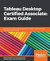 Tableau Desktop Certified Associate: Exam Guide: Develop your Tableau skills and prepare for Tableau certification with tips from industry experts