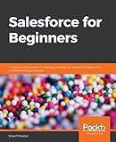 Salesforce For Beginners A Stepbystep Guide To Creating Managing And Automating Sales And Marketing Processes