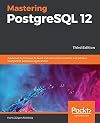 Mastering PostgreSQL 12: Advanced techniques to build and administer scalable and reliable PostgreSQL database applications, 3rd Edition