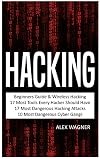 Hacking: Beginners Guide, Wireless Hacking, 17 Must Tools every Hacker should have, 17 Most Dangerous Hacking Attacks, 10 Most Dangerous Cyber Gangs (5 Manuscripts)