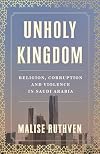 Unholy Kingdom: Religion, Corruption and Violence in Saudi Arabia
