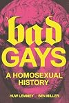Bad Gays: A Homosexual History
