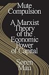 Mute compulsion : a Marxist theory of the economic power of capital