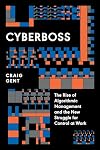 Cyberboss: The Rise of Algorithmic Management and the New Struggle for Control at Work