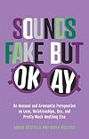 Sounds Fake but Okay: An Asexual and Aromantic Perspective on Love, Relationships, Sex, and Pretty Much Anything Else