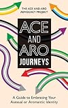 ACE and ARO Journeys: A Guide to Embracing Your Asexual or Aromantic Identity