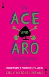 The Ace and Aro Relationship Guide: Making It Work in Friendship, Love, and Sex