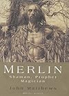 Merlin: Shaman, Prophet, Magician - John Matthews