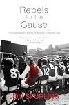 Rebels for the Cause: The Alternative History of Arsenal Football Club