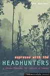 Espresso with the Headhunters: A Journey Through the Jungles of Borneo