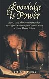 Knowledge is Power: How Magic, the Government and an Apocalyptic Vision Inspired Francis Bacon to Create Modern Science