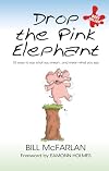 Drop the Pink Elephant: 15 Ways to Say What You Mean...and Mean What You Say