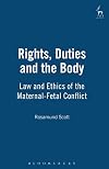 Rights, Duties and the Body: Law and Ethics of the Maternal-Fetal Conflict