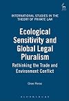 Ecological Sensitivity and Global Legal Pluralism: Rethinking the Trade and Environment Conflict (International Studies in the Theory of Private Law)