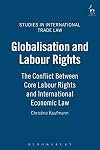 Globalisation and labour rights the conflict between core labour rights and international economic law