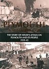 Plymouth: A Shattered City - The Story of Hitler's Attack on Plymouth and it's People 1939-45