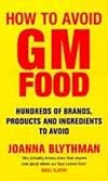 How to Avoid GM Food : Hundreds of Brands, Products and Ingredients to Avoid
