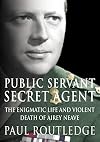 Public Servant, Secret Agent: The Elusive Life and Violent Death of Airey Neave