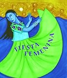 Fiesta Femenina Homenaje A Las Mujeres A Traves De Historias Tradicionales Mexicanas Fiesta Femenina Celebrating Women In Mexican Folktale
