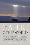 The Gaelic Otherworld: Superstitions of the Highlands and Islands of Scotland and Witchcraft and Second Sight in the Highlands and Islands