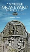 A Scottish Graveyard Miscellany: Exporing The Folk Art of Scotland's Graves
