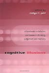 Cognitive Illusions: A Handbook on Fallacies and Biases in Thinking, Judgement and Memory
