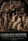 Caesar's Legions: The Roman Soldier, 753 BC to 117 AD
