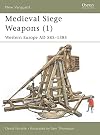 Medieval Siege Weapons 1: Western Europe AD 585-1385