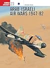 Arab-Israeli Air Wars 1947-1982 (Osprey Combat Aircraft 23)