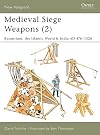 Medieval Siege Weapons 2: Byzantium, the Islamic World & India AD 476-1526