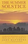 The Summer Solstice: Celebrating the Journey of the Sun from May Day to Harvest - John Matthews