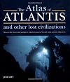The Atlas of Atlantis and Other Lost Civilizations: Discover the History and Wisdom of Atlantis, Lemuria, Mu and Other Ancient Civilizations