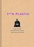 Fk Plastic 101 Ways To Free Yourself From Plastic And Save The World