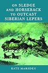 On Sledge and Horseback to Outcast Siberian Lepers
