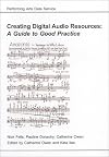 Creating Digital Audio Resources: A Guide to Good Practice (Ahds Guides to Good Practice)
