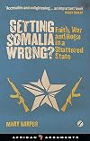 Getting Somalia Wrong? : Faith, War and Hope in a Shattered State