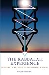 The Kabbalah Experience: The Practical Guide to Kabbalistic Wisdom