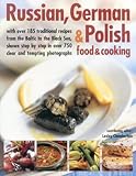 Russian German Polish Food Cooking With Over 185 Traditional Recipes From The Baltic To The Black Sea Shown Step By Step In Over 750 Clear And Tempting Photographs