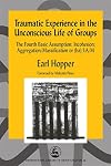 Traumatic Experience in the Unconscious Life of Groups: The Fourth Basic Assumption: Incohesion: Aggregation/Massification or (ba) I:A/M (International Library of Group Analysis)