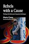 Rebels with a Cause: Working with Adolescents Using Action Techniques