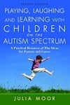 Playing, Laughing and Learning with Children on the Autism Spectrum: A Practical Resource of Play Ideas for Parents and Carers